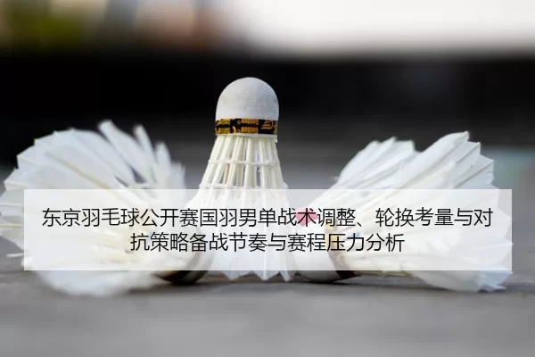 dong-jing-yu-mao-qiu-gong-kai-sai-guo-yu-nan-dan-zhan-shu-tiao-zheng-lun-huan-kao-liang-yu-dui-kang-ce-lve-bei-zhan-jie-2-441.jpg